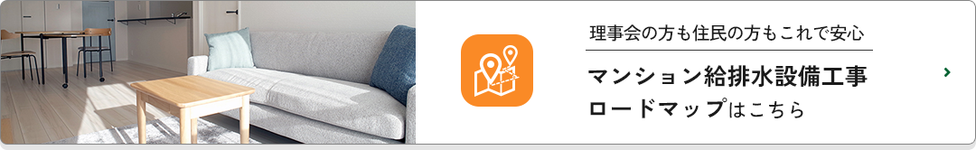 理事会の方も住民の方もこれで安心 マンション給排水設備工事 ロードマップはこちら